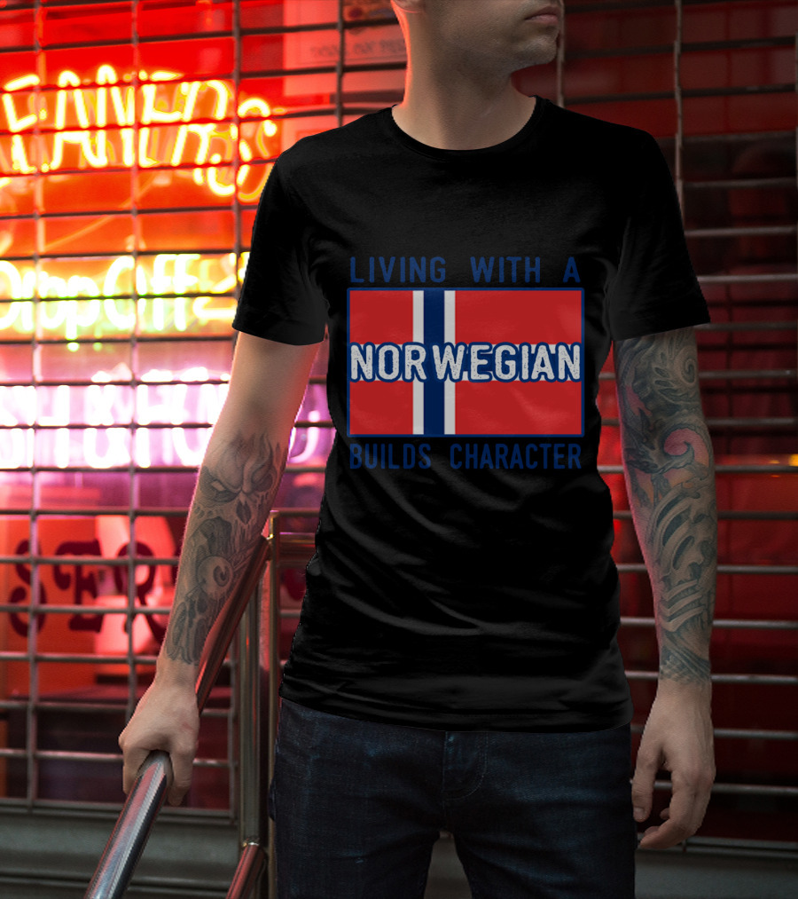 Living With A Norwegian Builds Character Norwegian Flag Influence T-Shirt