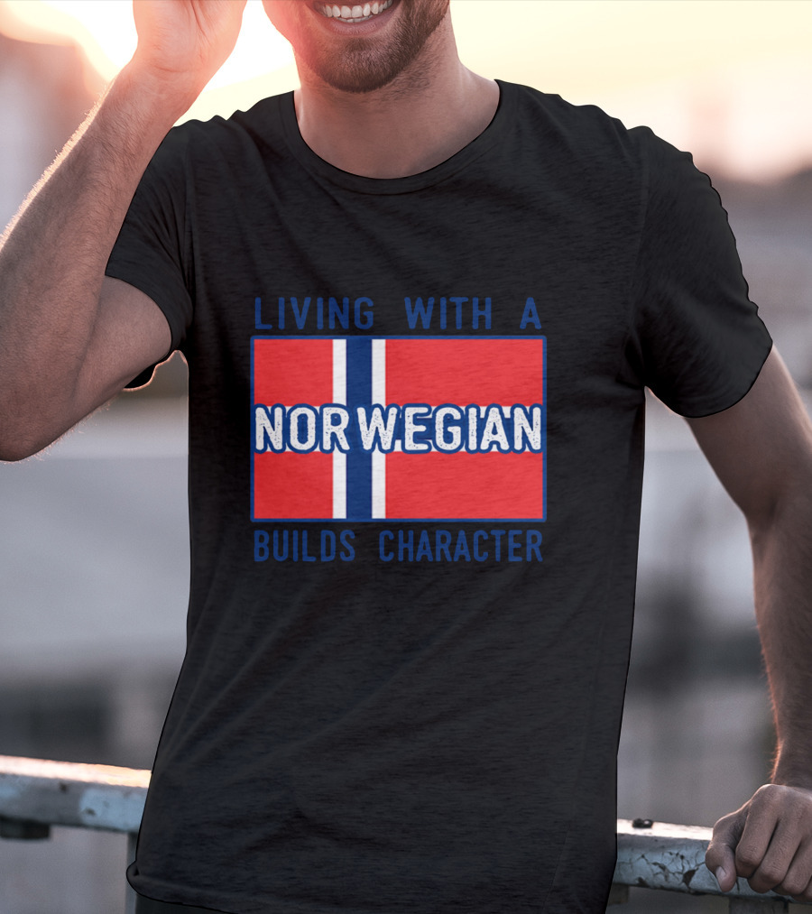 Living With A Norwegian Builds Character Norwegian Flag Influence T-Shirt