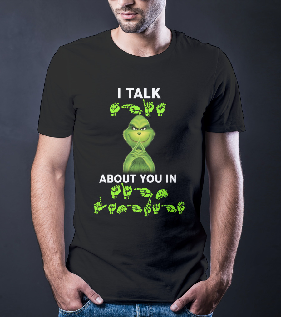 I Talk About You In ASL Grinch Sign Language T-Shirt