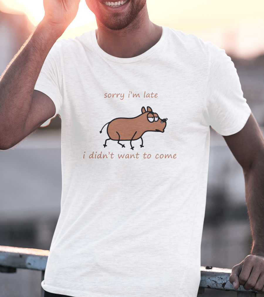 Sorry I'm Late I Didn't Want To Come Dog Cartoon Humor T-Shirt