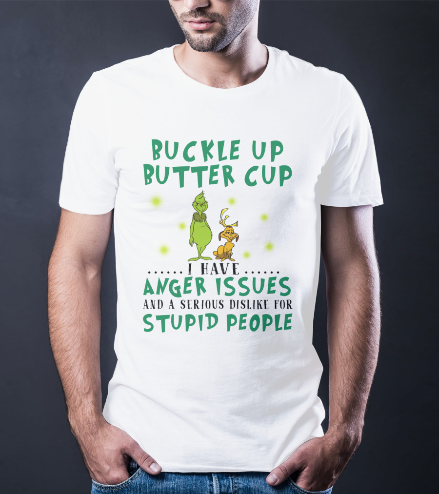 Buckle Up Buttercup Grinch And Dog I Have Anger Issues Dislike Stupid People T-Shirt