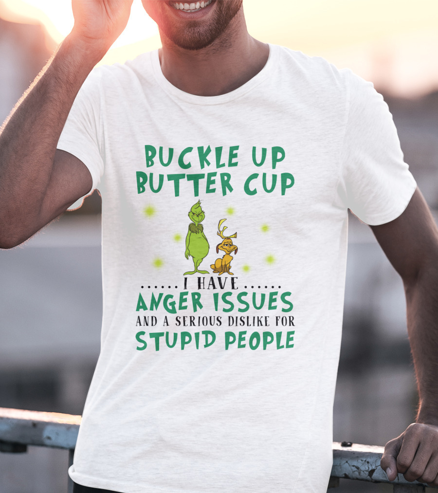Buckle Up Buttercup Grinch And Dog I Have Anger Issues Dislike Stupid People T-Shirt