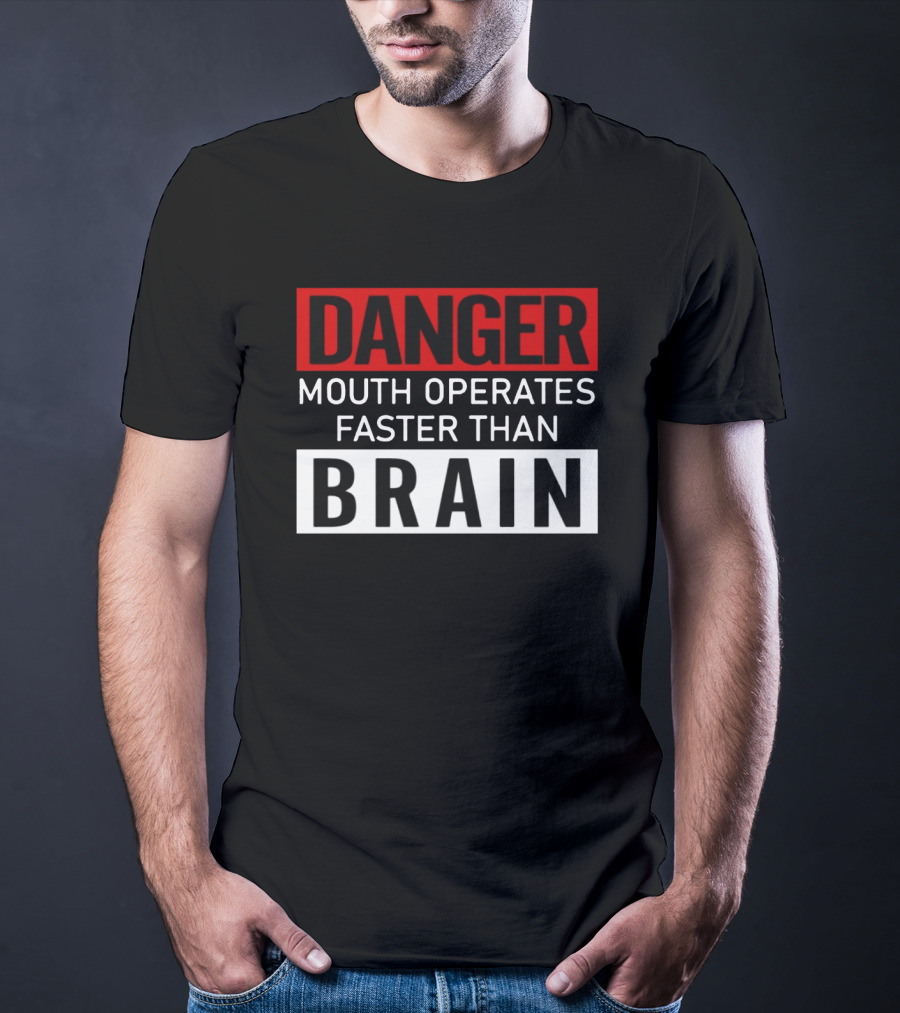 DANGER Mouth Operates Faster Than BRAIN T-Shirt