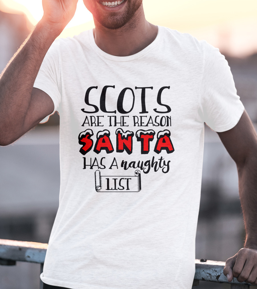 Scots Are The Reason Santa Has A Naughty List Santa Font And Naughty List Scroll T-Shirt