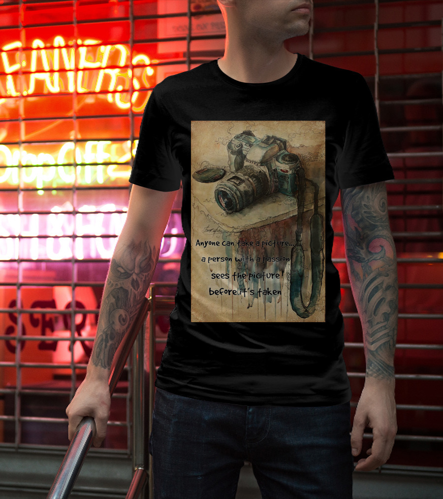 Anyone Can Take A Picture A Person With A Passion Sees The Picture T-Shirt