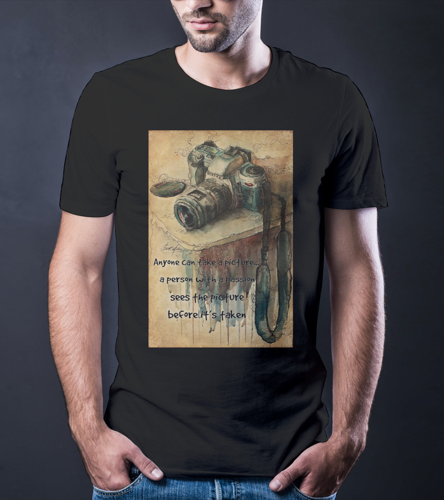 Anyone Can Take A Picture A Person With A Passion Sees The Picture T-Shirt