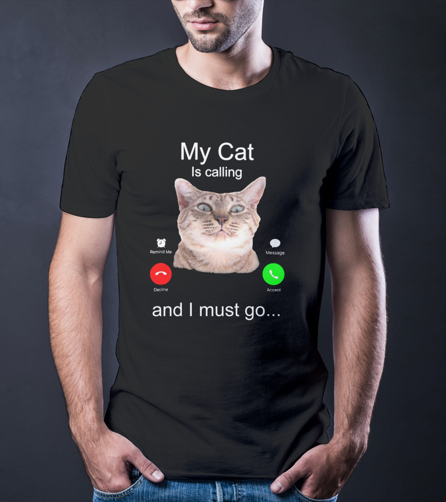 My Cat Is Calling Remind Me Message Decline Accept And I Must Go T-Shirt