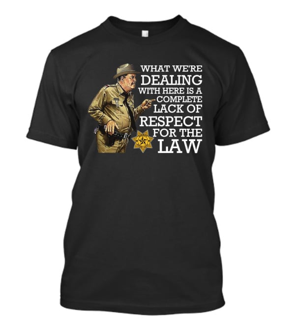What We're Dealing With Here Is A Complete Lack Of Respect For The Law T-Shirt
