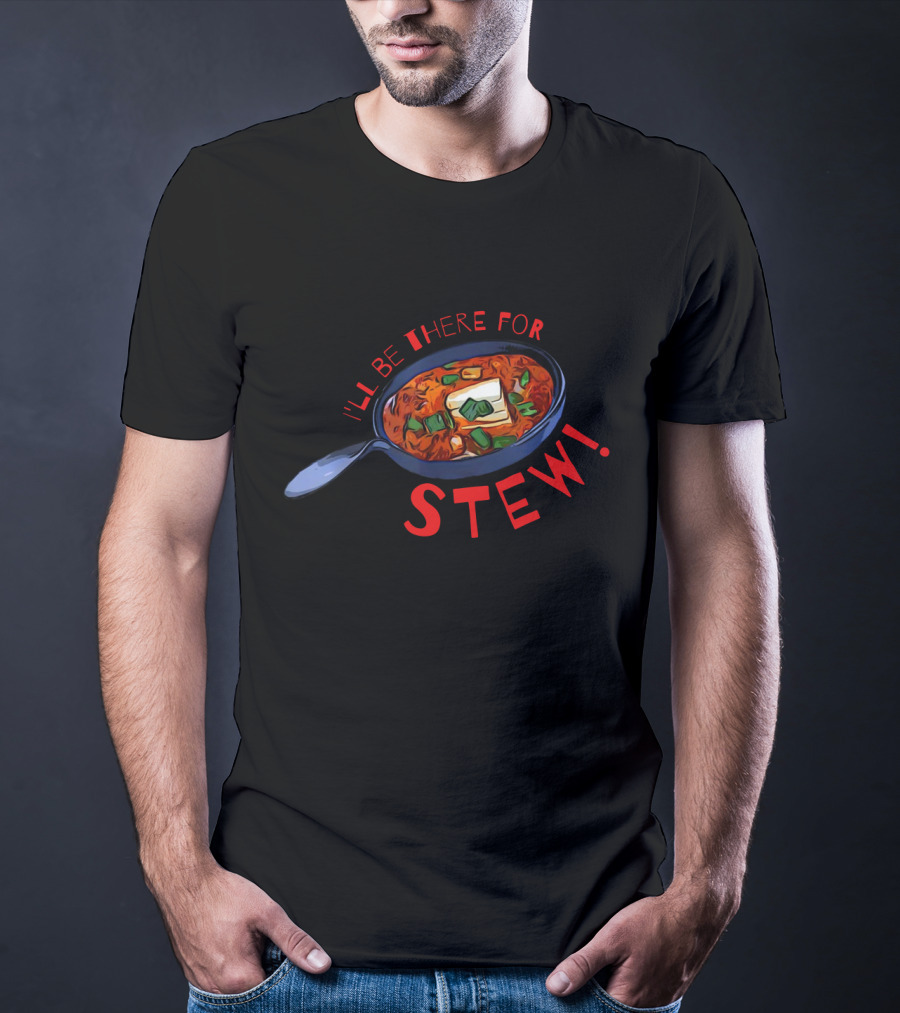 I'll Be There For Stew Pan With Soup And Butter T-Shirt