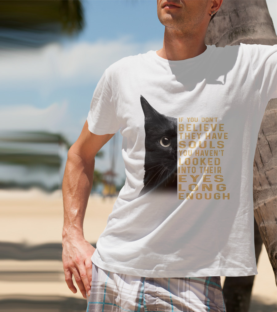 Black Cat If You Don't Believe They Have Souls You Haven't Looked Into Their Eyes Long Enough T-Shirt