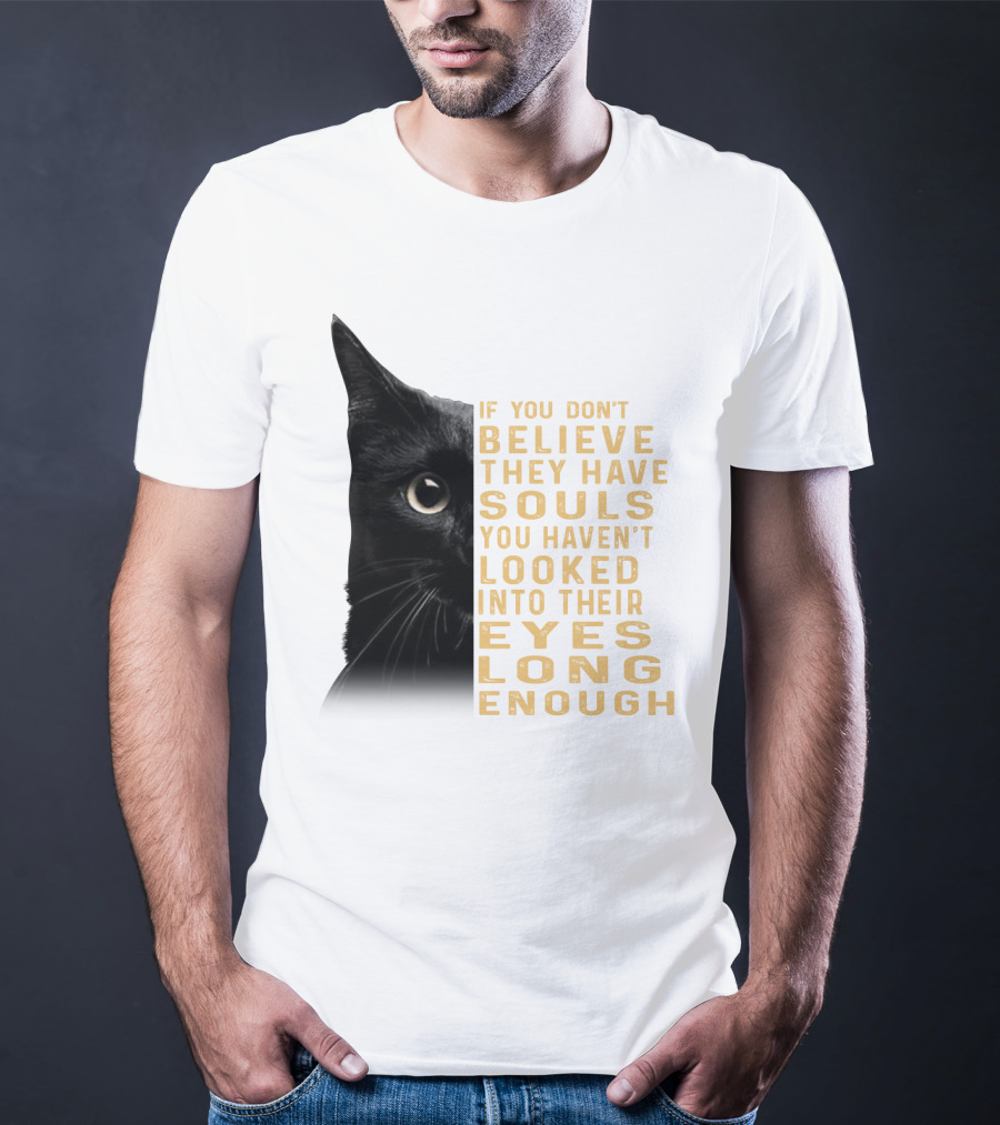 Black Cat If You Don't Believe They Have Souls You Haven't Looked Into Their Eyes Long Enough T-Shirt