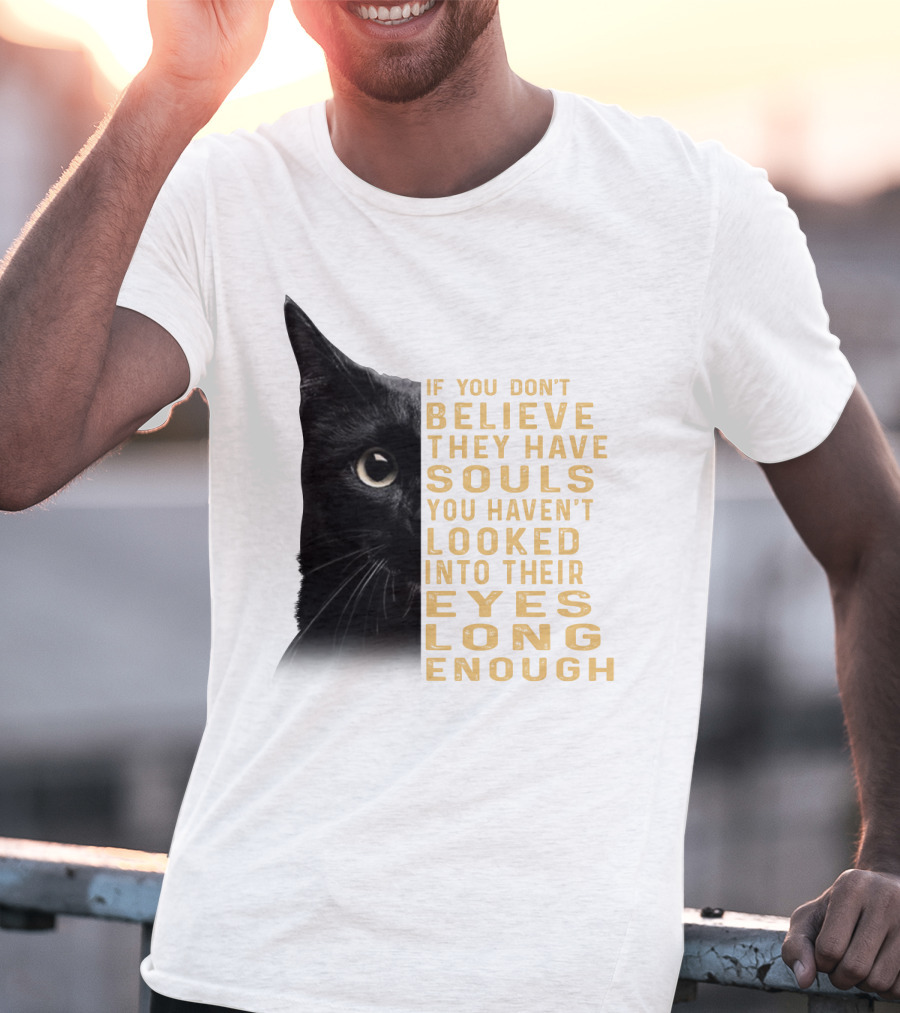 Black Cat If You Don't Believe They Have Souls You Haven't Looked Into Their Eyes Long Enough T-Shirt
