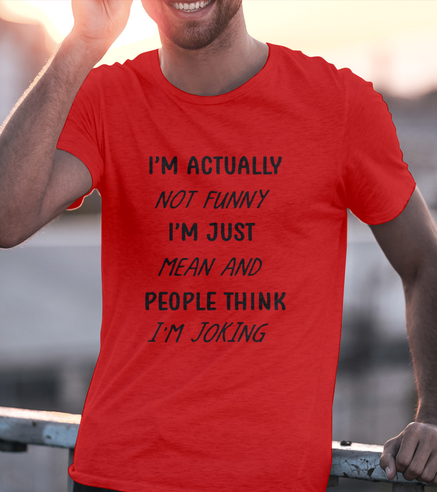 I'm Actually Not Funny I'm Just Mean And People Think I'm Joking T-Shirt