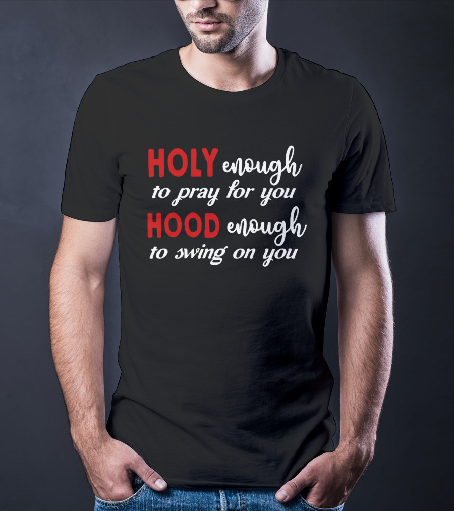 Holy Enough To Pray For You Hood Enough To Swing On You Bold Contrast T-Shirt