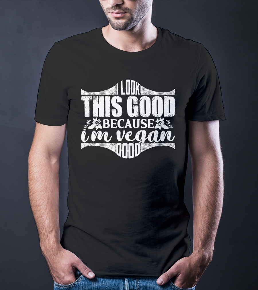 I Look This Good Because I'm Vegan T-Shirt
