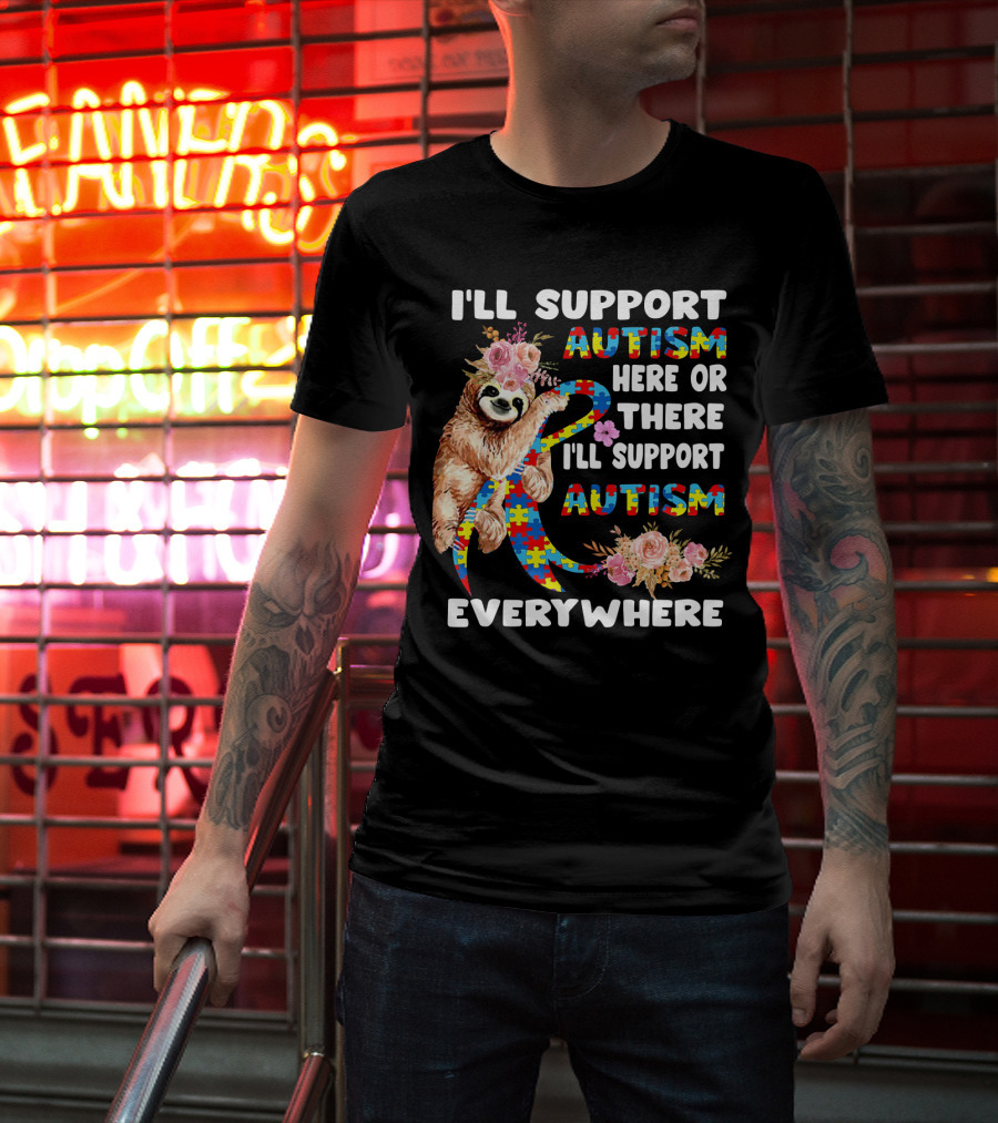 I'll Support Autism Here Or There Sloth Puzzle Ribbon Flowers Everywhere T-Shirt