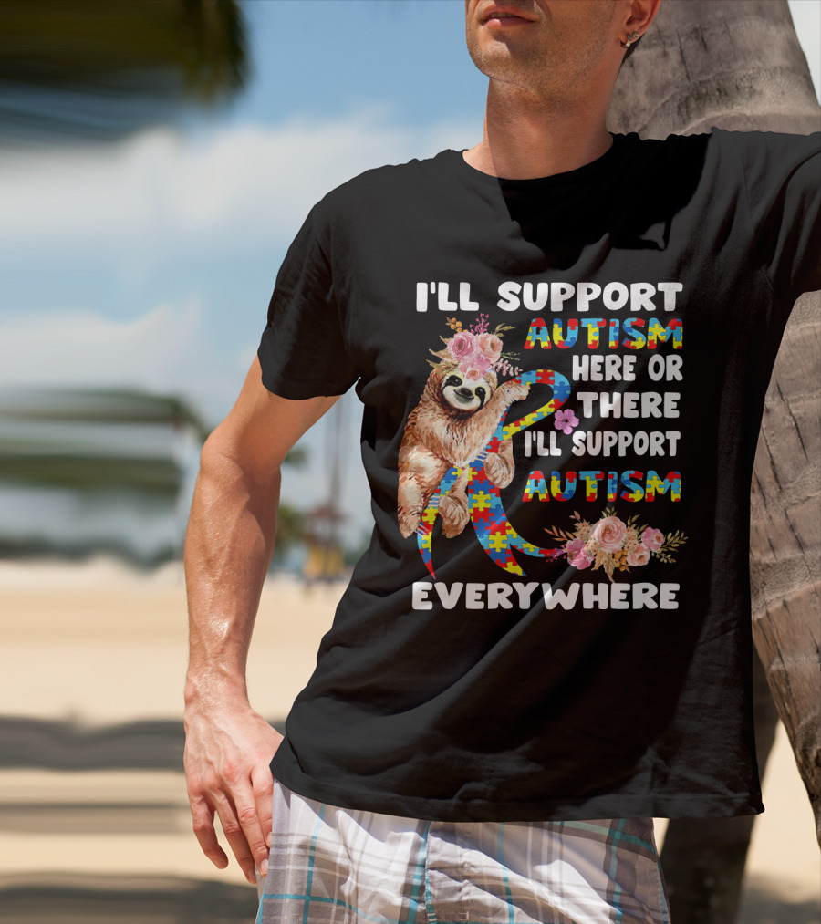 I'll Support Autism Here Or There Sloth Puzzle Ribbon Flowers Everywhere T-Shirt