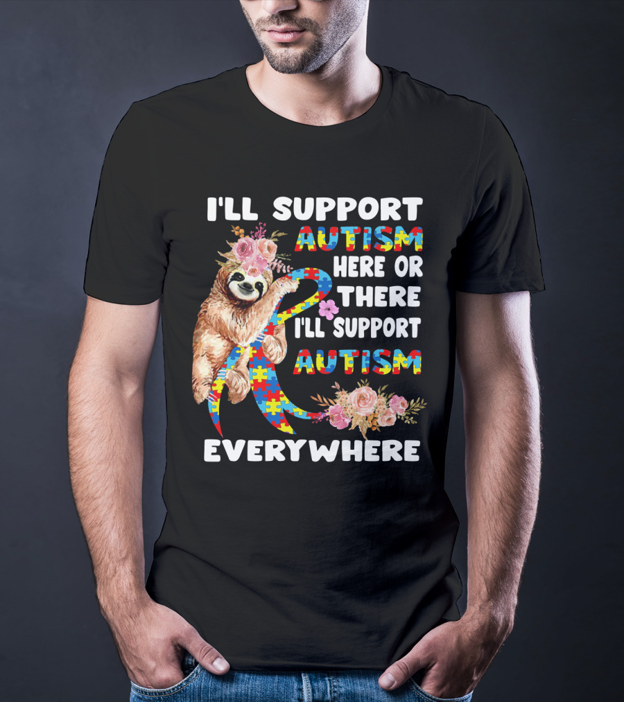 I'll Support Autism Here Or There Sloth Puzzle Ribbon Flowers Everywhere T-Shirt