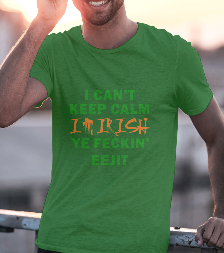 I Can't Keep Calm I'm Irish Ye Feckin' Eejit T-Shirt