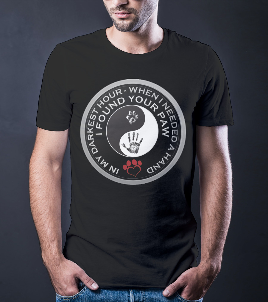 In My Darkest Hour When I Needed A Hand I Found Your Paw Yin Yang Paw Print And Handprint With Heart Paws T-Shirt