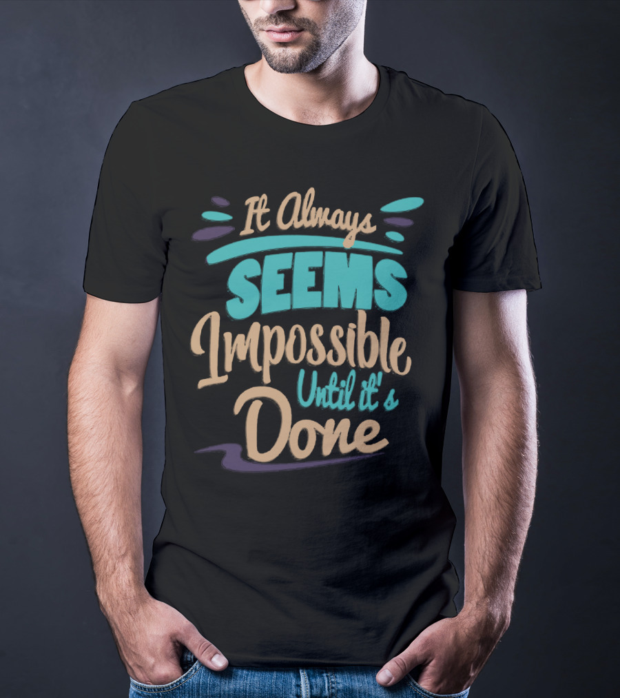 It Always Seems Impossible Until It's Done T-Shirt