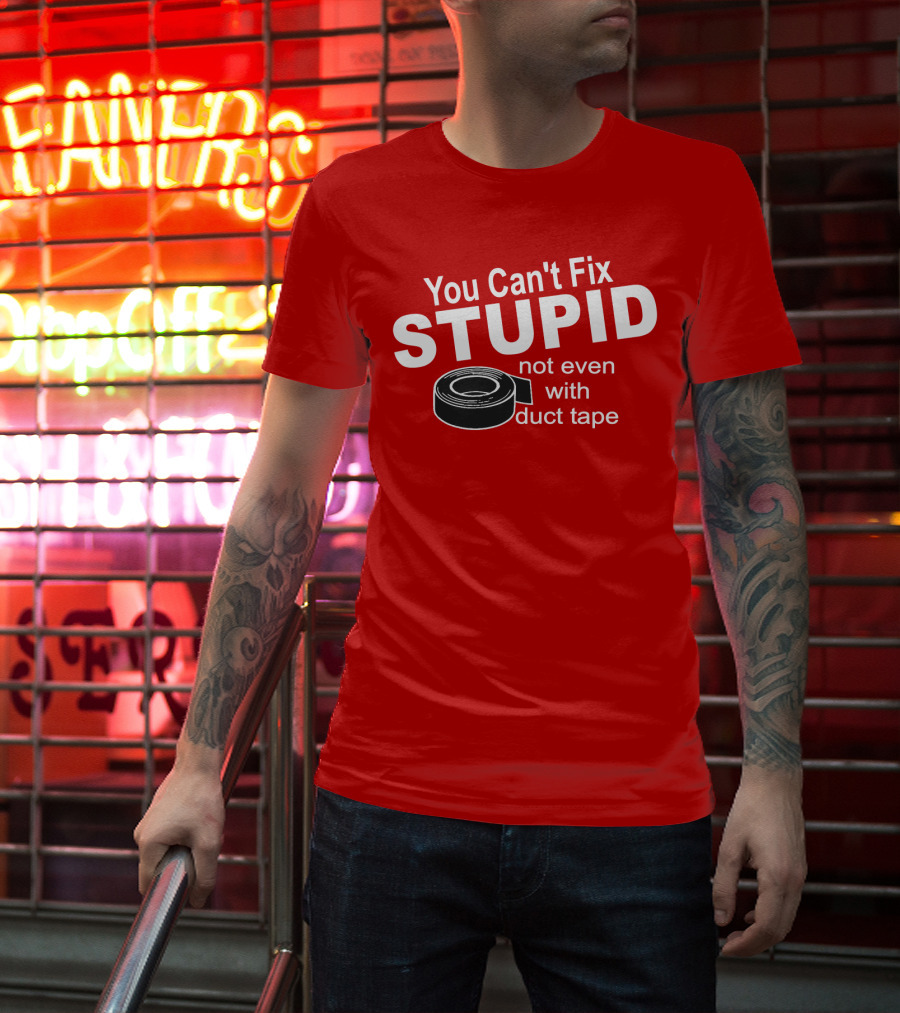 You Can't Fix Stupid Not Even With Duct Tape Roll T-Shirt