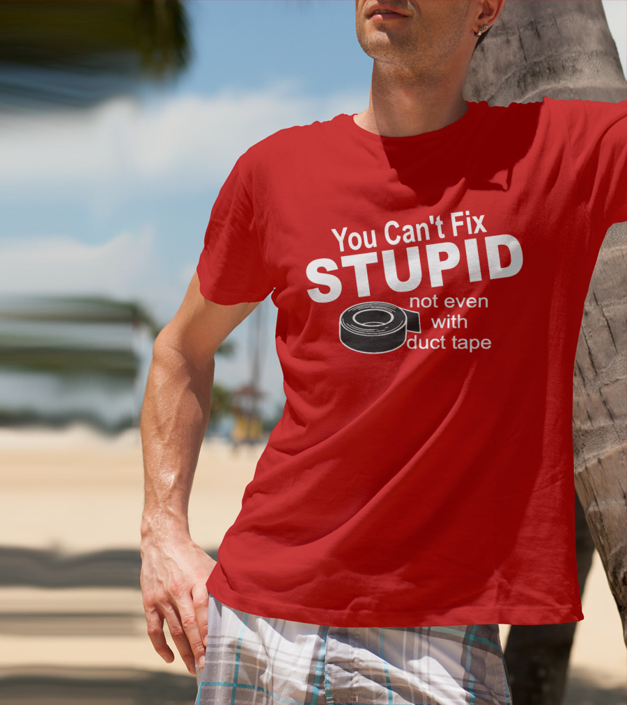 You Can't Fix Stupid Not Even With Duct Tape Roll T-Shirt