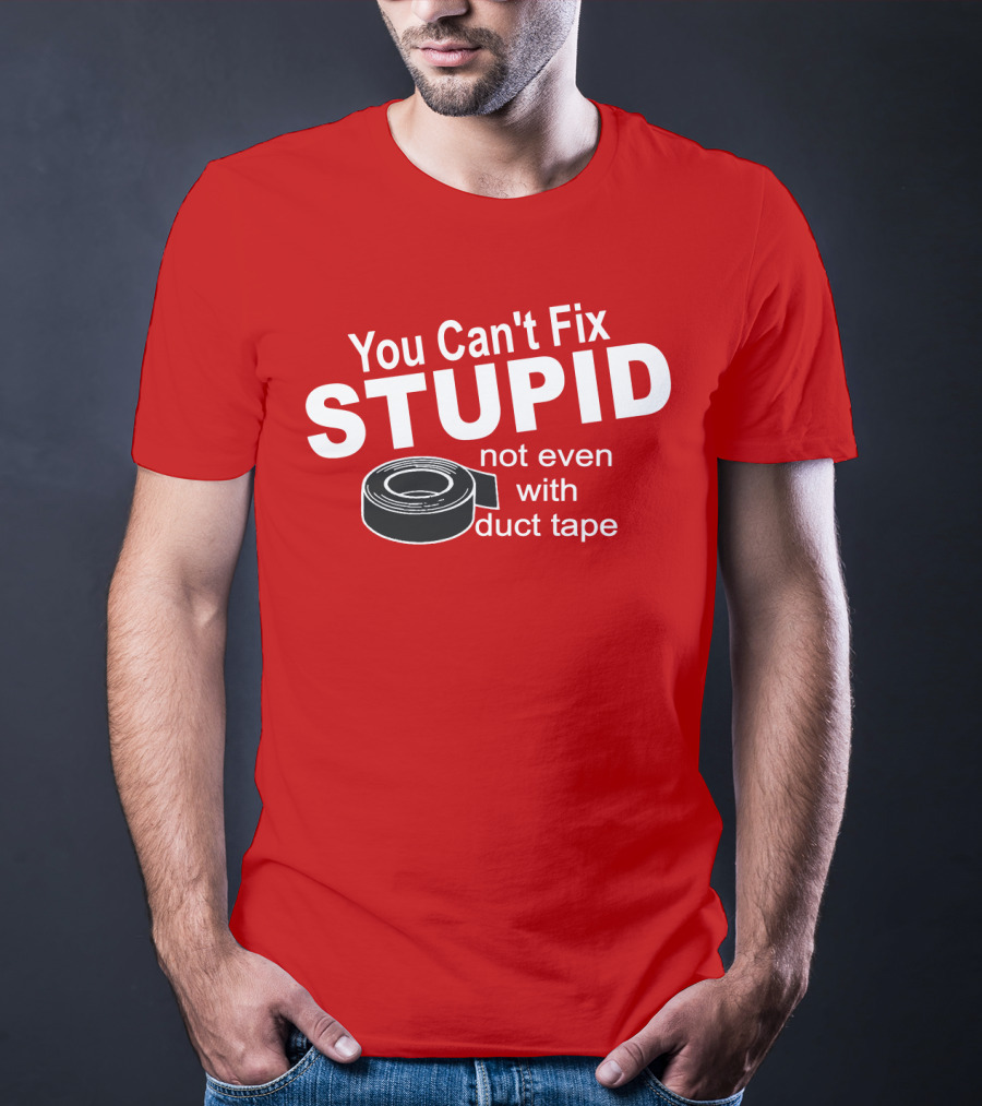 You Can't Fix Stupid Not Even With Duct Tape Roll T-Shirt