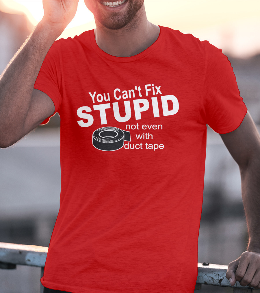 You Can't Fix Stupid Not Even With Duct Tape Roll T-Shirt