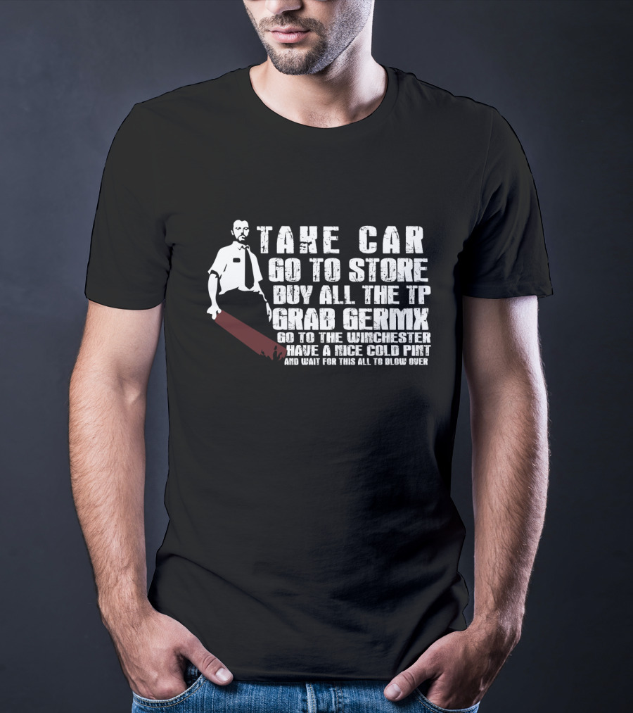 Take Car Go To Store Buy All The TP Grab Germx Go To The Winchester Have A Nice Cold Pint And Wait For This All To Blow Over T-Shirt