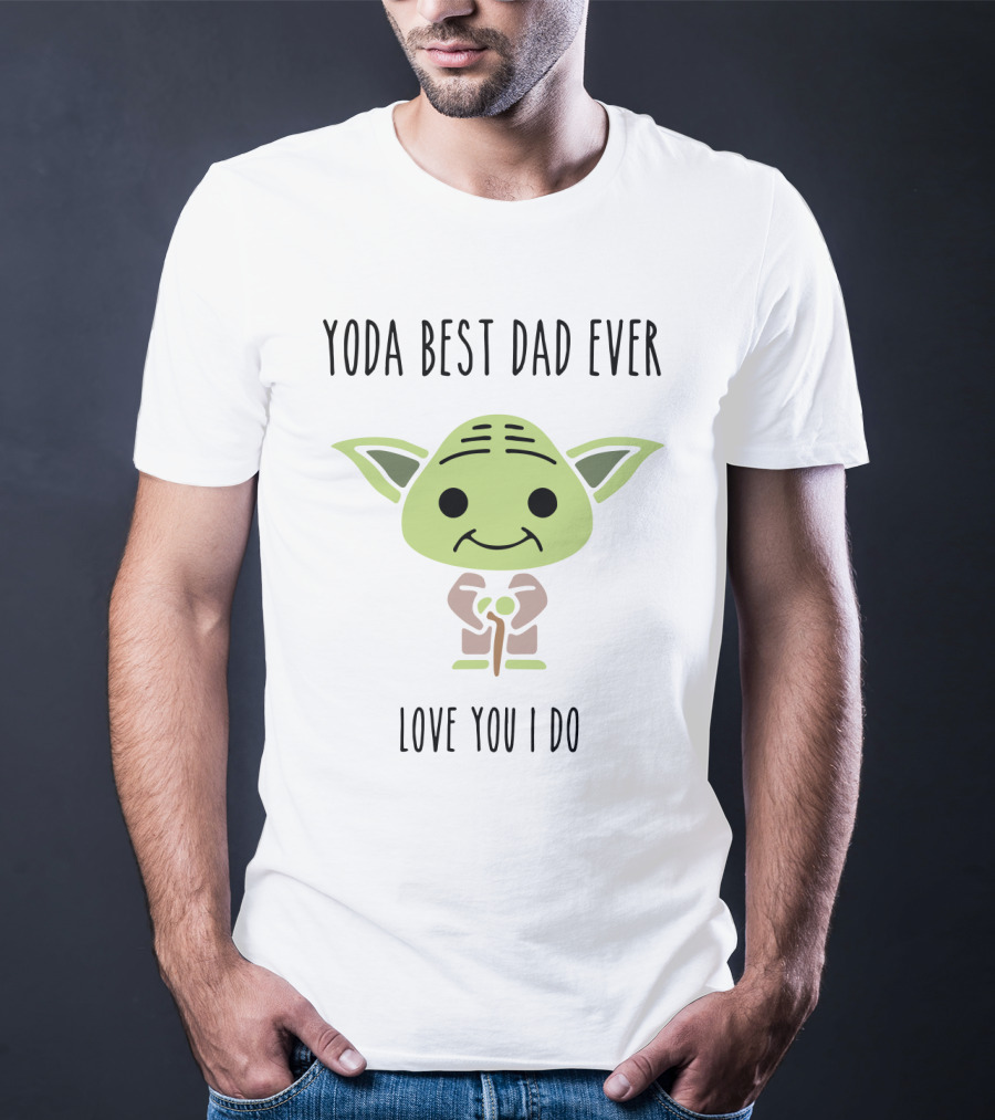 Yoda Best Dad Ever Love You I Do Star Wars Yoda Father's Day T-Shirt