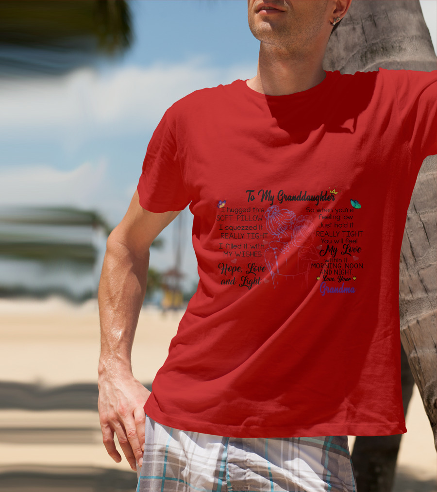 To My Granddaughter I Hugged This Soft Pillow Filled With My Love Hope Light Love Your Grandma T-Shirt