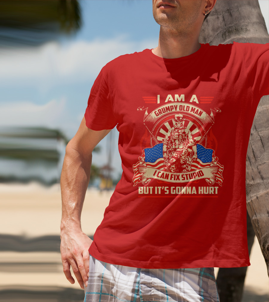 I Am A Grumpy Old Man I Can Fix Stupid But It's Gonna Hurt American Soldier Patriotic T-Shirt