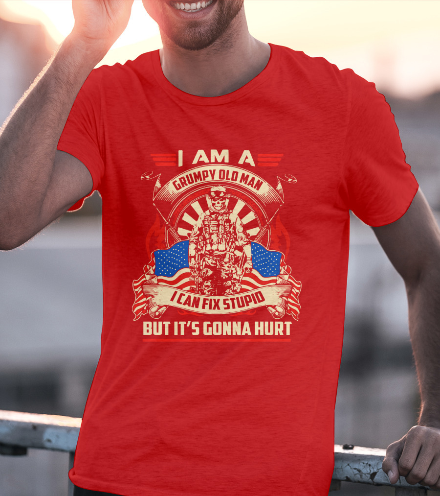 I Am A Grumpy Old Man I Can Fix Stupid But It's Gonna Hurt American Soldier Patriotic T-Shirt