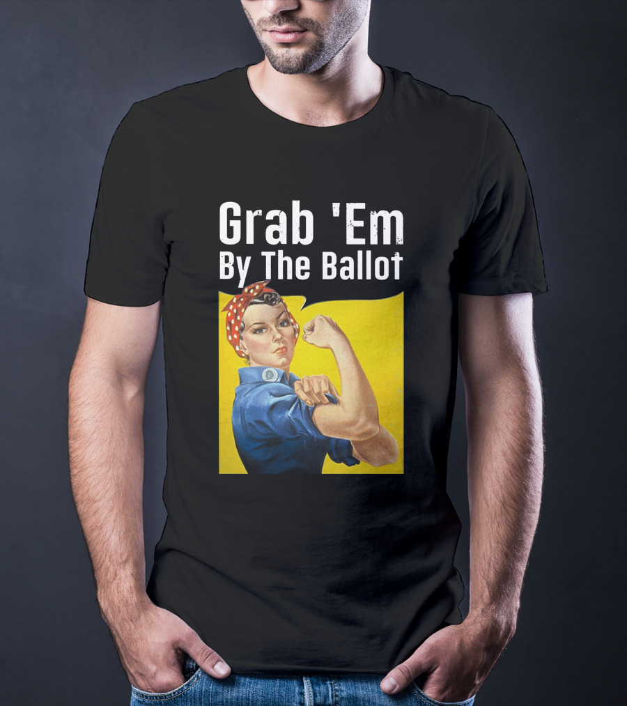 Grab 'Em By The Ballot Rosie Riveter Voting Empowerment T-Shirt