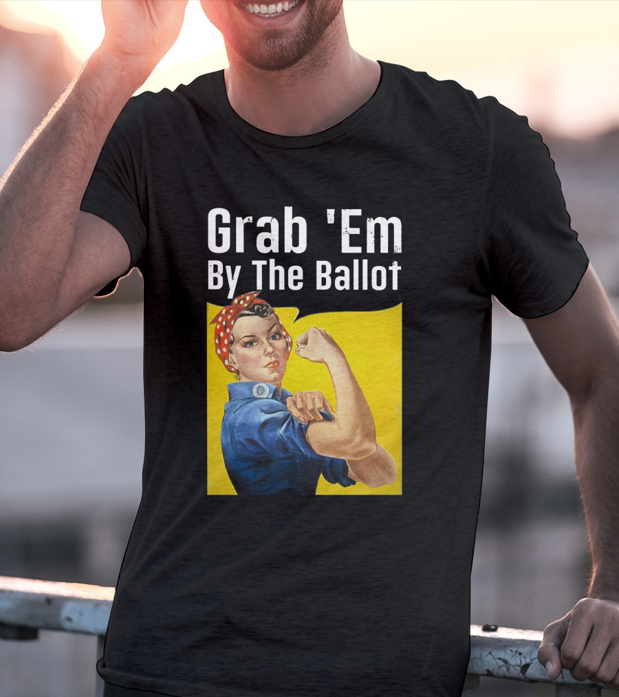 Grab 'Em By The Ballot Rosie Riveter Voting Empowerment T-Shirt