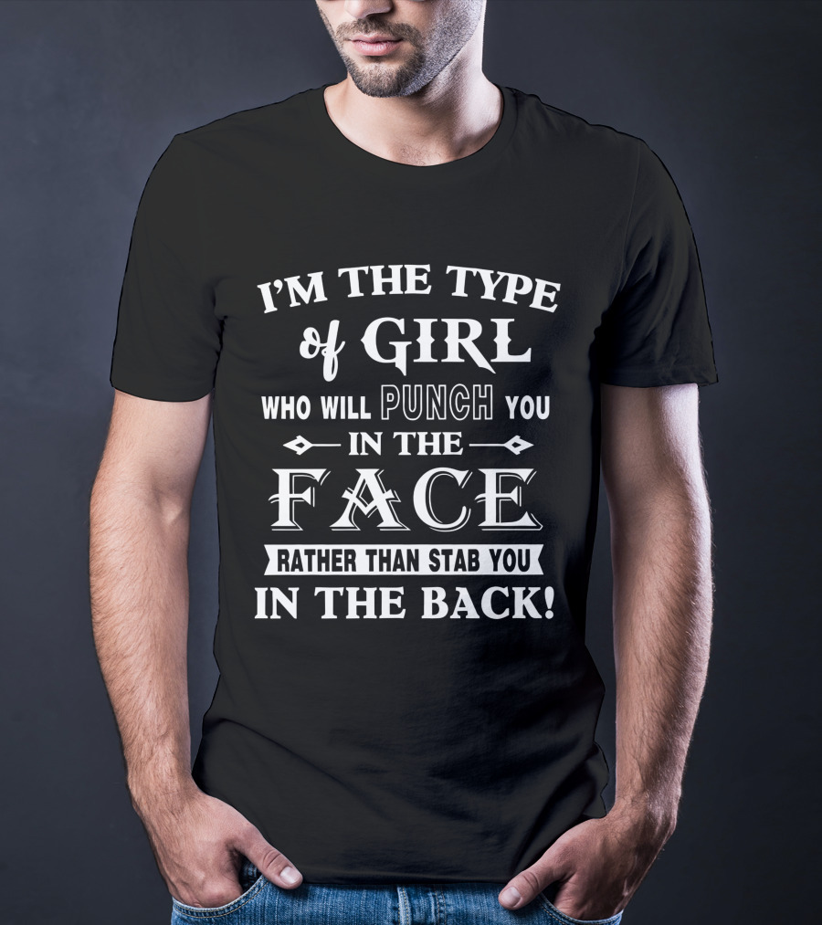 I'm The Type Of Girl Who Will Punch You In The Face Rather Than Stab You In The Back T-Shirt