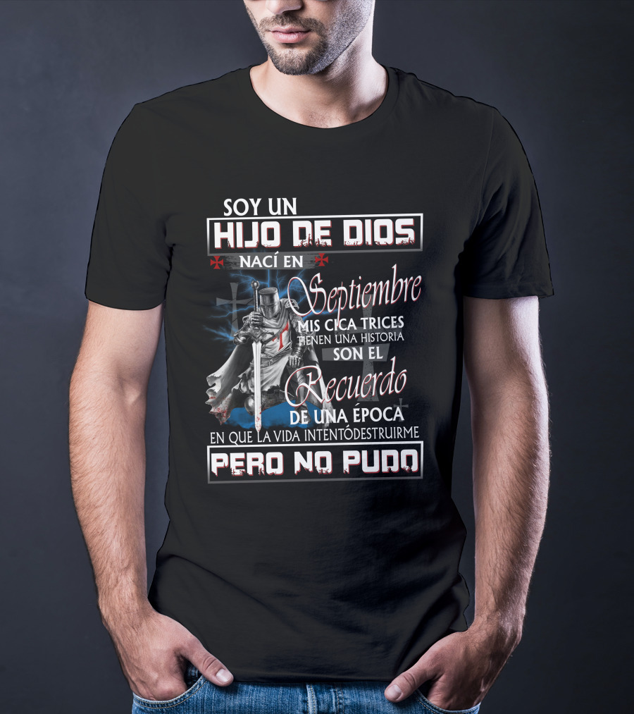 Soy Un Hijo De Dios Nací En Septiembre Mis Cicatrices Tienen Una Historia Son El Recuerdo De Una Época En Que La Vida Intentó Destruirme Pero No Pudo T-Shirt