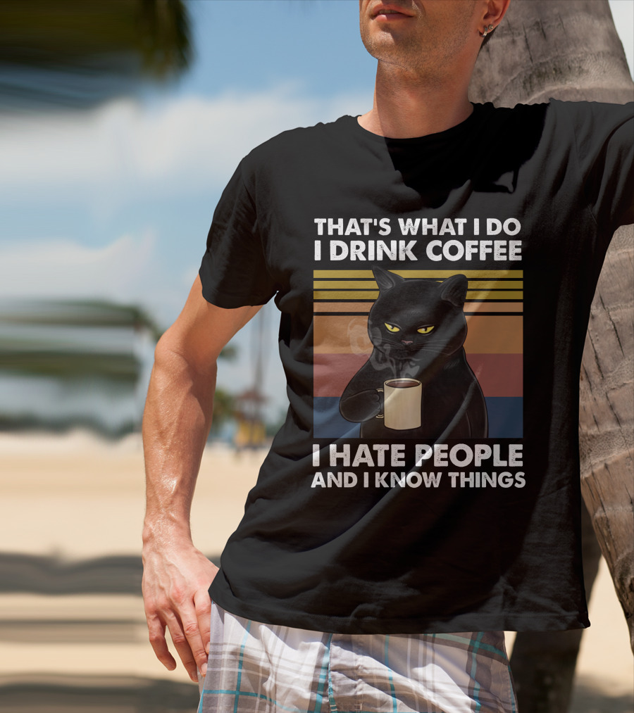 That's What I Do I Drink Coffee I Hate People And I Know Things Cat T-Shirt