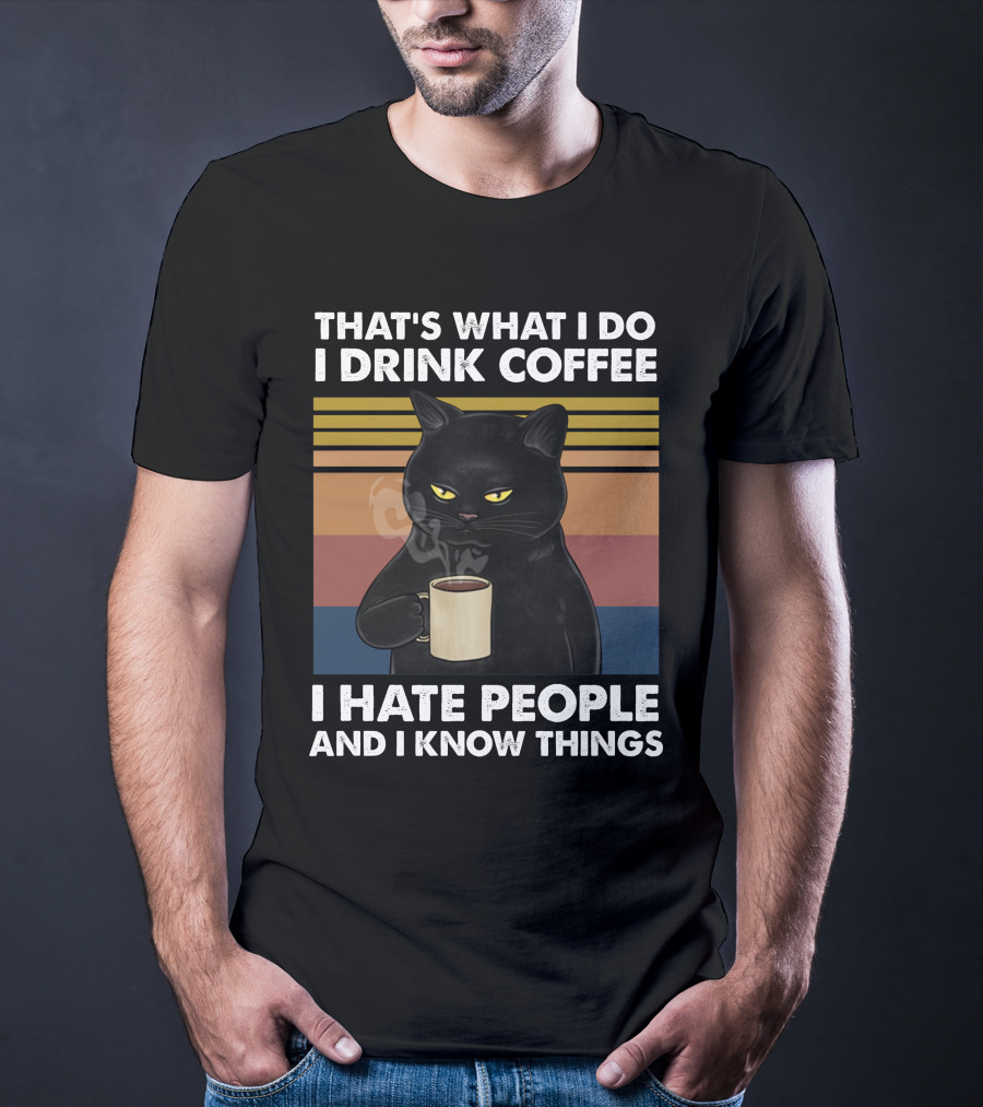 That's What I Do I Drink Coffee I Hate People And I Know Things Cat T-Shirt