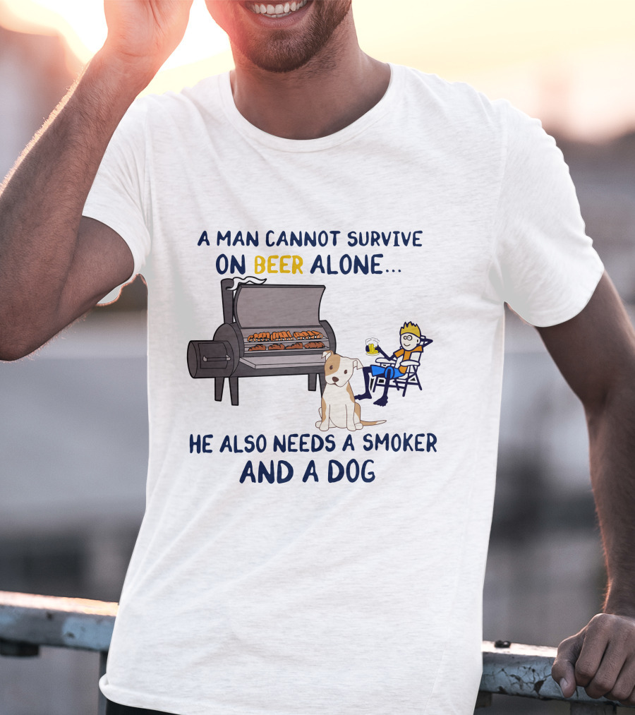 A Man Cannot Survive On Beer Alone He Also Needs A Smoker And A Dog T-Shirt