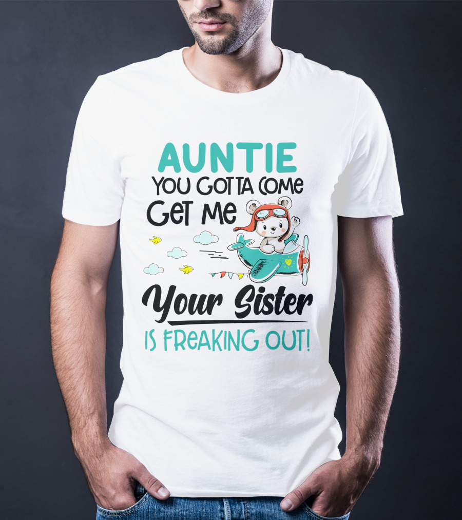 Auntie You Gotta Come Get Me Your Sister Is Freaking Out Bear In Airplane T-Shirt