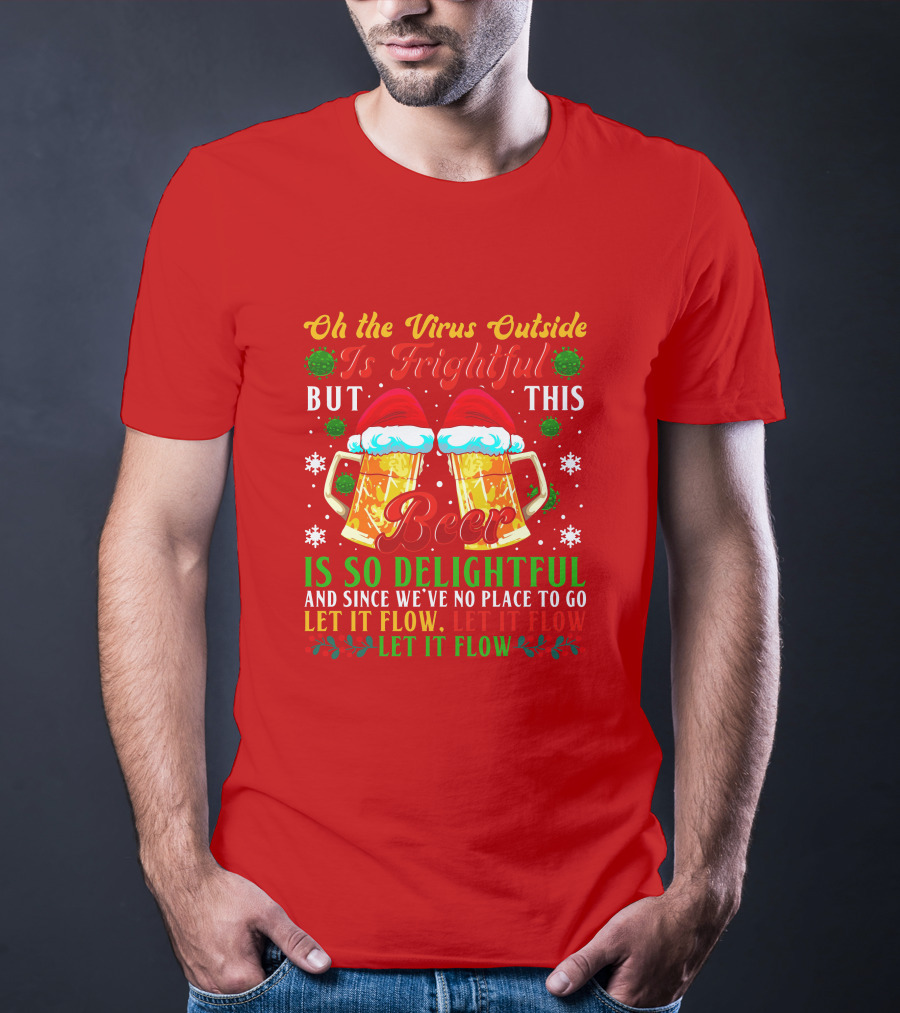 Oh The Virus Outside Is Frightful But This Beer Is So Delightful Let It Flow Let It Flow T-Shirt