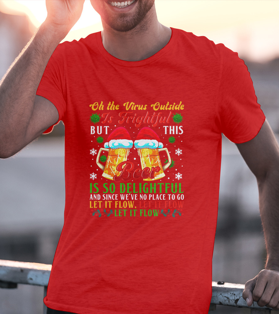 Oh The Virus Outside Is Frightful But This Beer Is So Delightful Let It Flow Let It Flow T-Shirt