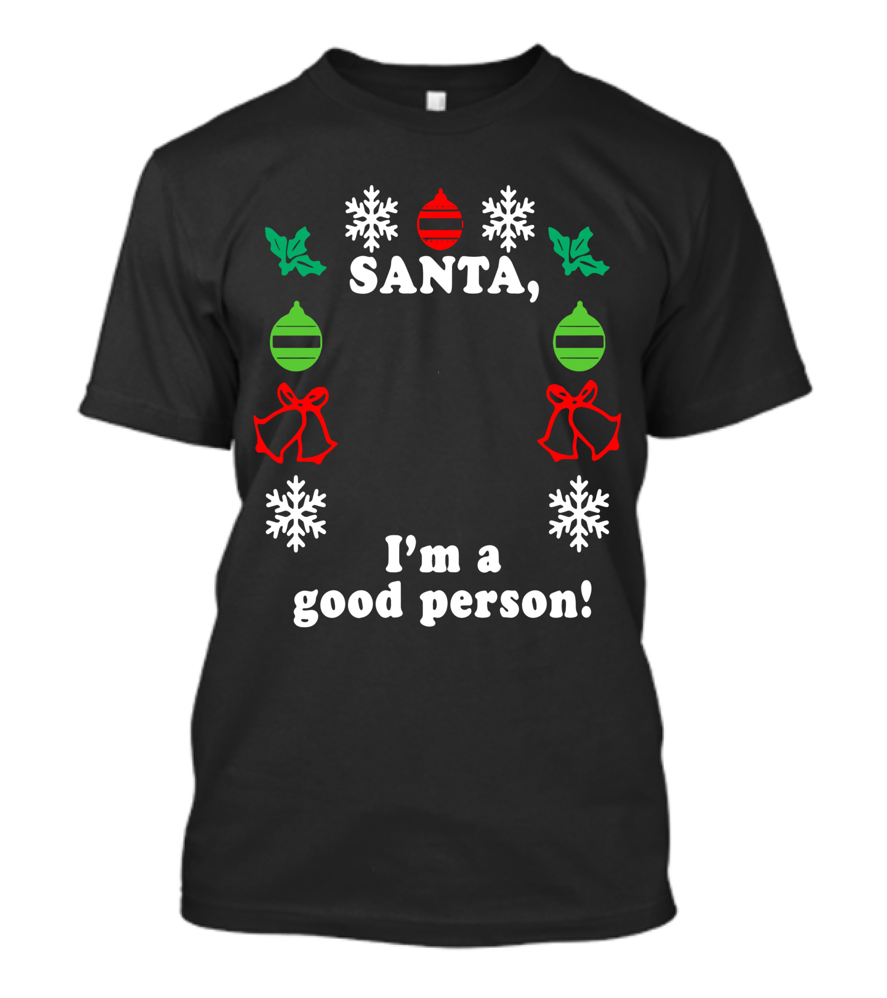 Santa I'm A Good Person Snowflakes Holly Ornaments Bells T-Shirt