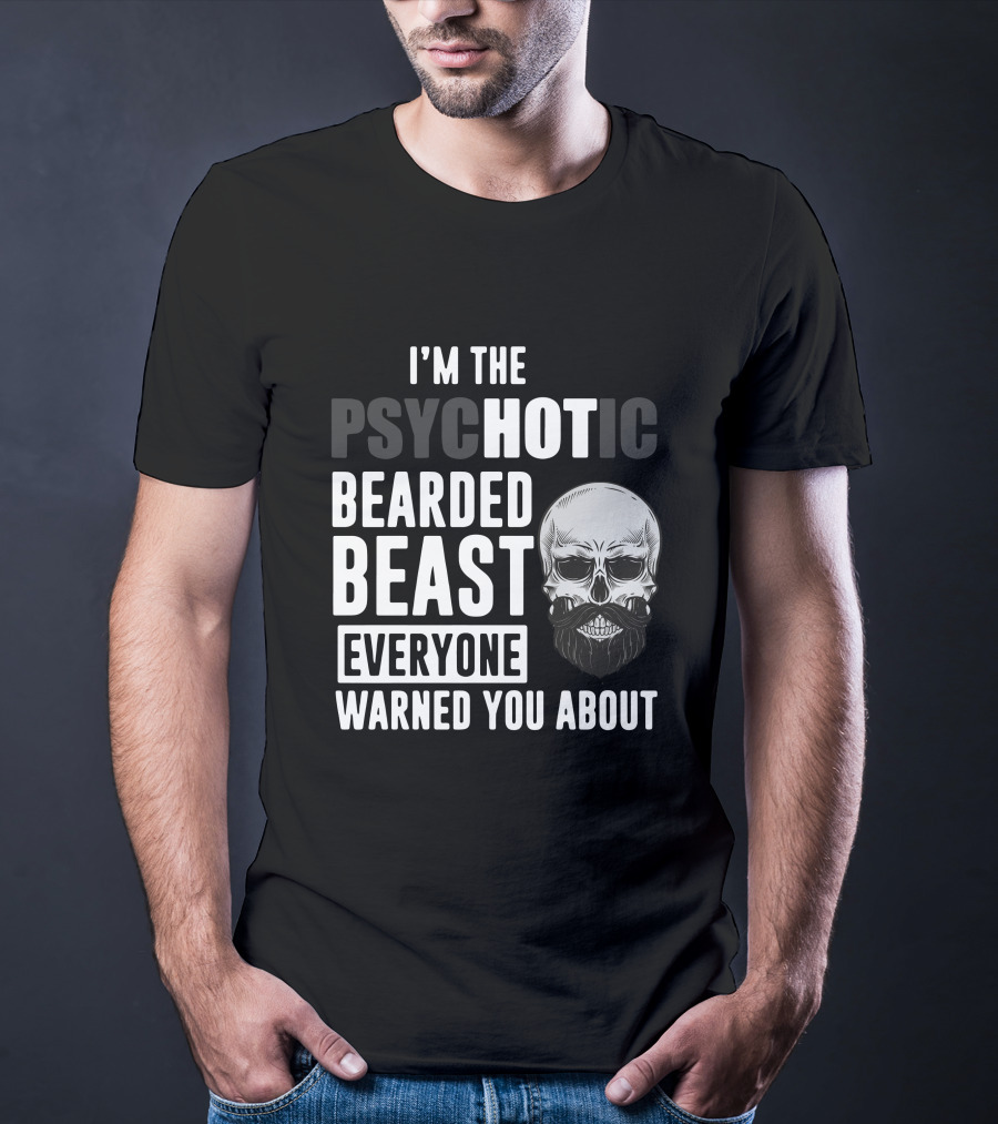 I'm The Psychotic Bearded Beast Everyone Warned You About Skull T-Shirt