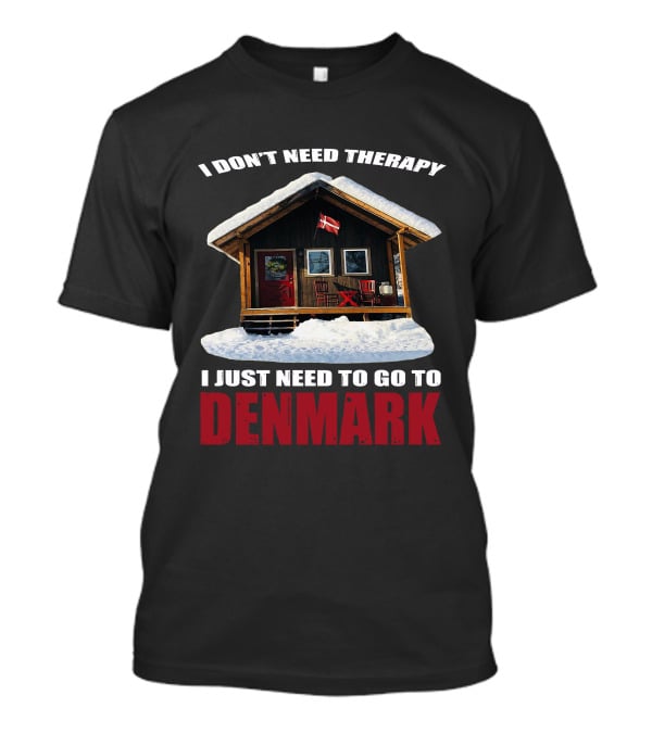 I Don't Need Therapy I Just Need To Go To Denmark Cozy Cottage With Danish Flag T-Shirt