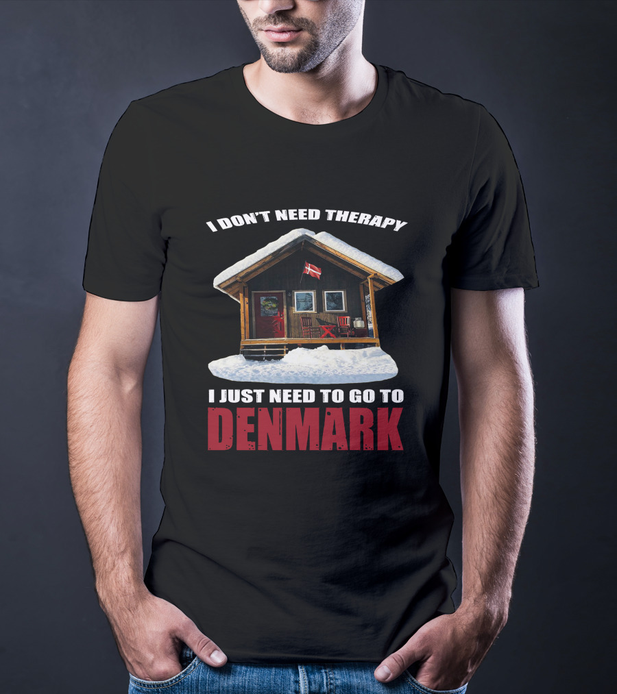 I Don't Need Therapy I Just Need To Go To Denmark Cozy Cottage With Danish Flag T-Shirt