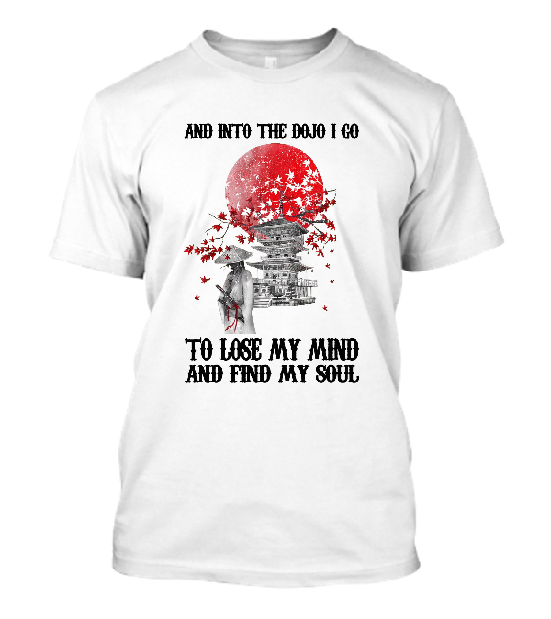And Into The Dojo I Go To Lose My Mind And Find My Soul Samurai And Pagoda With Red Sun And Falling Leaves T-Shirt