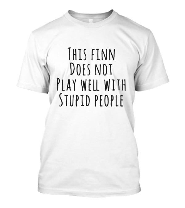 This Finn Does Not Play Well With Stupid People T-Shirt